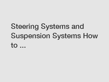 Steering Systems and Suspension Systems How to ...