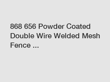 868 656 Powder Coated Double Wire Welded Mesh Fence ...