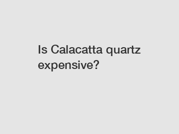 Is Calacatta quartz expensive?