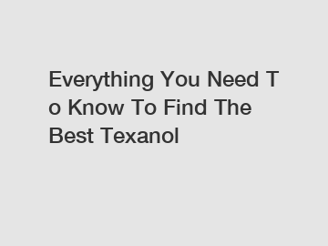 Everything You Need To Know To Find The Best Texanol