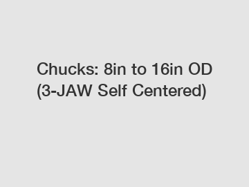 Chucks: 8in to 16in OD (3-JAW Self Centered)