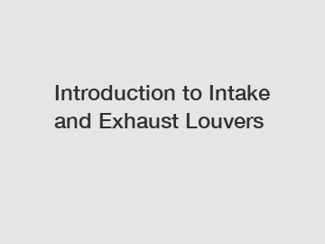 Introduction to Intake and Exhaust Louvers