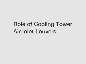 Role of Cooling Tower Air Inlet Louvers