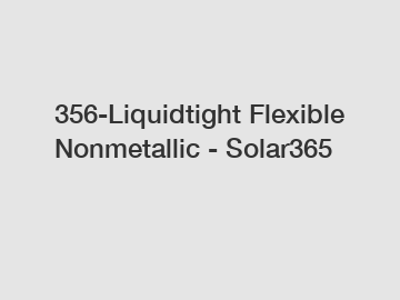 356-Liquidtight Flexible Nonmetallic - Solar365