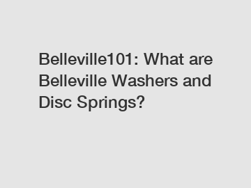 Belleville101: What are Belleville Washers and Disc Springs?