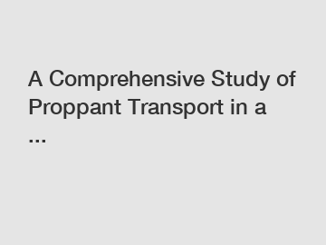A Comprehensive Study of Proppant Transport in a ...