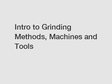 Intro to Grinding Methods, Machines and Tools