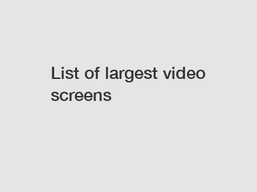 List of largest video screens