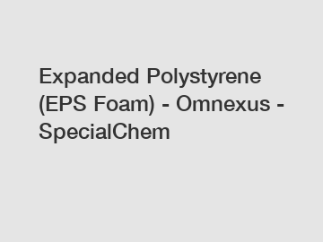 Expanded Polystyrene (EPS Foam) - Omnexus - SpecialChem