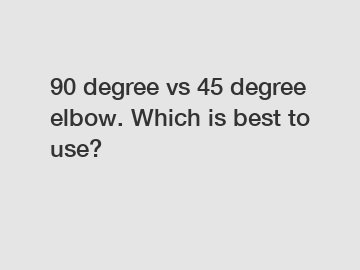 90 degree vs 45 degree elbow. Which is best to use?