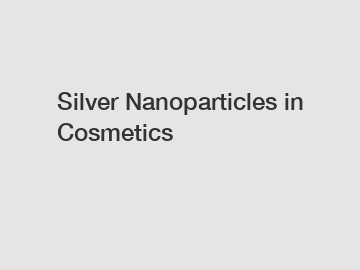 Silver Nanoparticles in Cosmetics