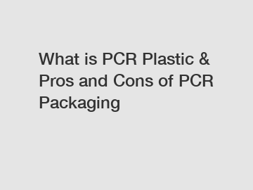 What is PCR Plastic & Pros and Cons of PCR Packaging