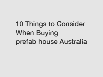 10 Things to Consider When Buying prefab&nbsp;house&nbsp;Australia