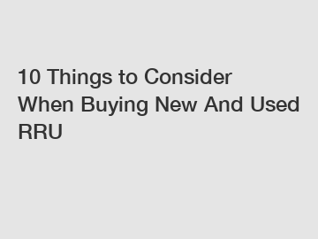 10 Things to Consider When Buying New And Used RRU