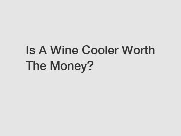 Is A Wine Cooler Worth The Money?