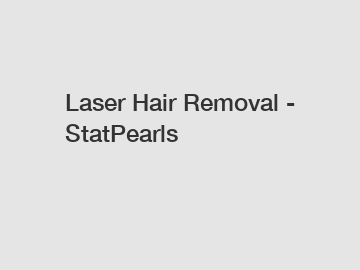 Laser Hair Removal - StatPearls