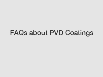 FAQs about PVD Coatings