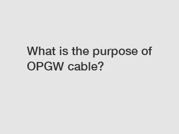 What is the purpose of OPGW cable?