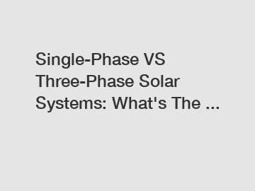 Single-Phase VS Three-Phase Solar Systems: What's The ... Single-Phase VS Three-Phase Solar Systems: What's The ...