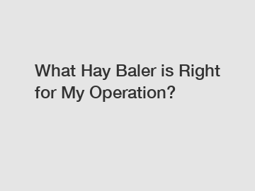 What Hay Baler is Right for My Operation?