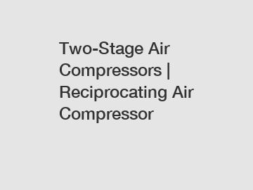 Two-Stage Air Compressors | Reciprocating Air Compressor