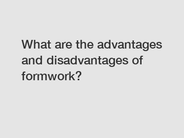 What are the advantages and disadvantages of formwork?