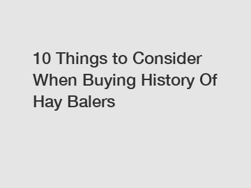 10 Things to Consider When Buying History Of Hay Balers