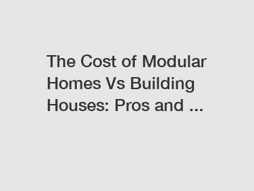 The Cost of Modular Homes Vs Building Houses: Pros and ...