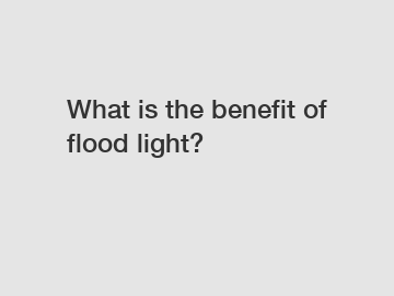 What is the benefit of flood light?