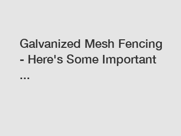 Galvanized Mesh Fencing - Here's Some Important ...