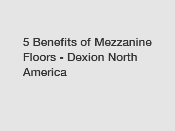 5 Benefits of Mezzanine Floors - Dexion North America