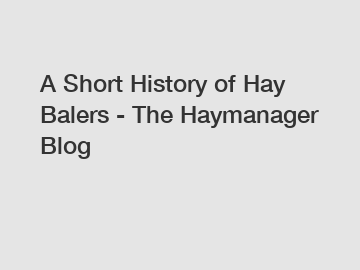 A Short History of Hay Balers - The Haymanager Blog