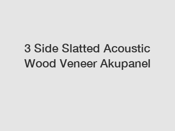 3 Side Slatted Acoustic Wood Veneer Akupanel