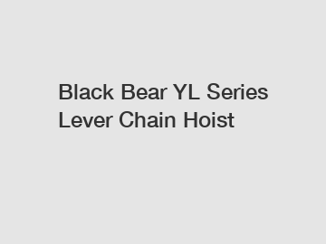 Black Bear YL Series Lever Chain Hoist