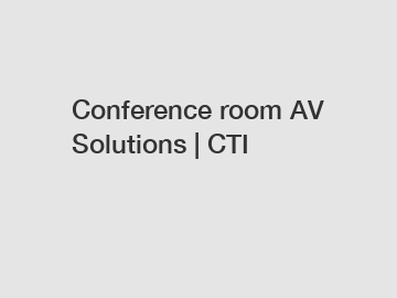 Conference room AV Solutions | CTI