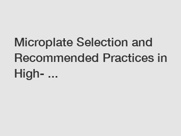 Microplate Selection and Recommended Practices in High- ...