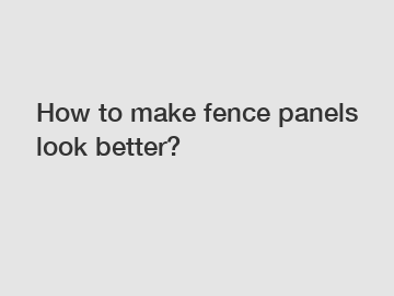 How to make fence panels look better?