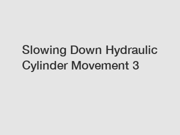 Slowing Down Hydraulic Cylinder Movement 3