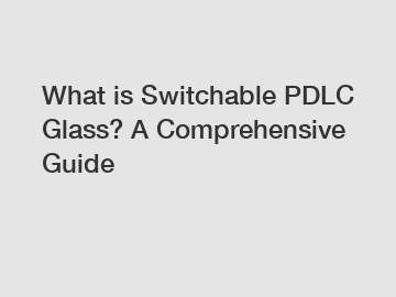 What is Switchable PDLC Glass? A Comprehensive Guide