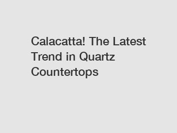 Calacatta! The Latest Trend in Quartz Countertops