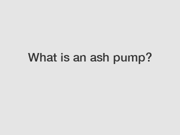What is an ash pump?