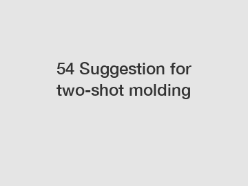 54 Suggestion for two-shot molding