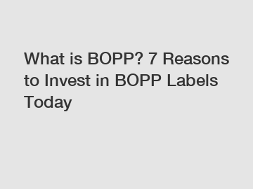 What is BOPP? 7 Reasons to Invest in BOPP Labels Today