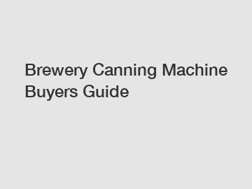 Brewery Canning Machine Buyers Guide