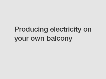 Producing electricity on your own balcony