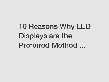 10 Reasons Why LED Displays are the Preferred Method ...