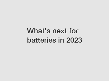 What's next for batteries in 2023