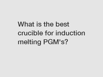 What is the best crucible for induction melting PGM's?