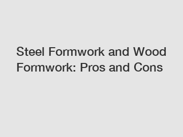 Steel Formwork and Wood Formwork: Pros and Cons