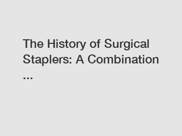The History of Surgical Staplers: A Combination ...